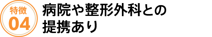 病院や整形外科との提携あり